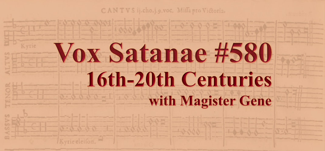 Vox Satanae Episode #580, 16th - 20th Centuries
