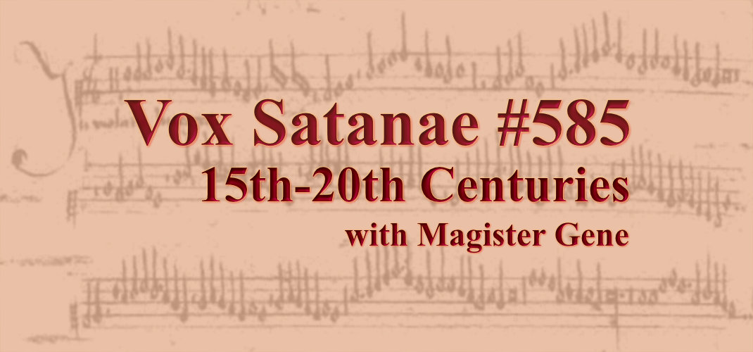 Vox Satanae #585 — 15th-20th Centuries with Magister Gene.