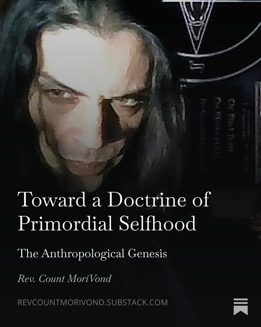 Reverend Count MoriVond's Substack: Toward a Doctrine of Primordial Selfhood